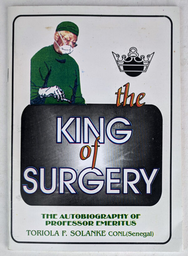The King of Surgery: The Autobiography of Professor Emeritus Toriola F. Solanke