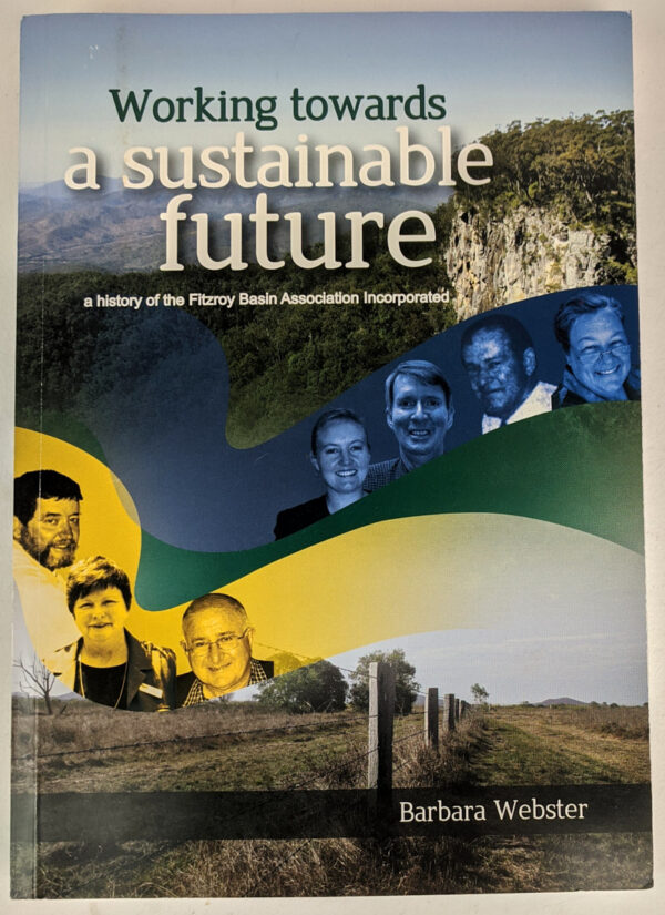 Working Towards A Sustainable Future: A History of the Fitzroy Basin Association Incorporated