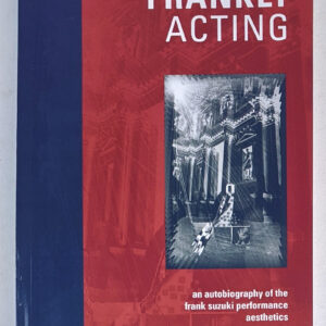 Frankly Acting: An Autobiography of the Frank Suzuki Performance Aesthetics