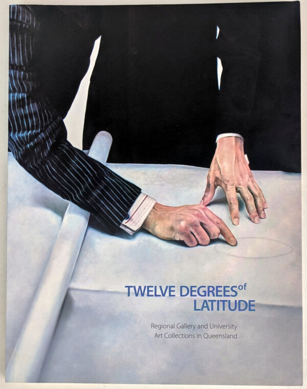 Twelve Degrees of Latitude: Regional Gallery and University Art Collections in Queensland