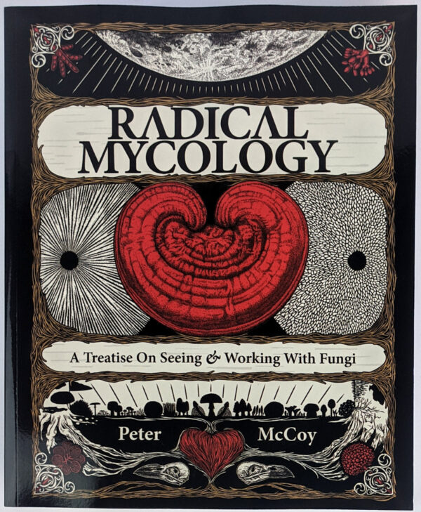 Radical Mycology: A Treatise On Seeing & Working With Fungi