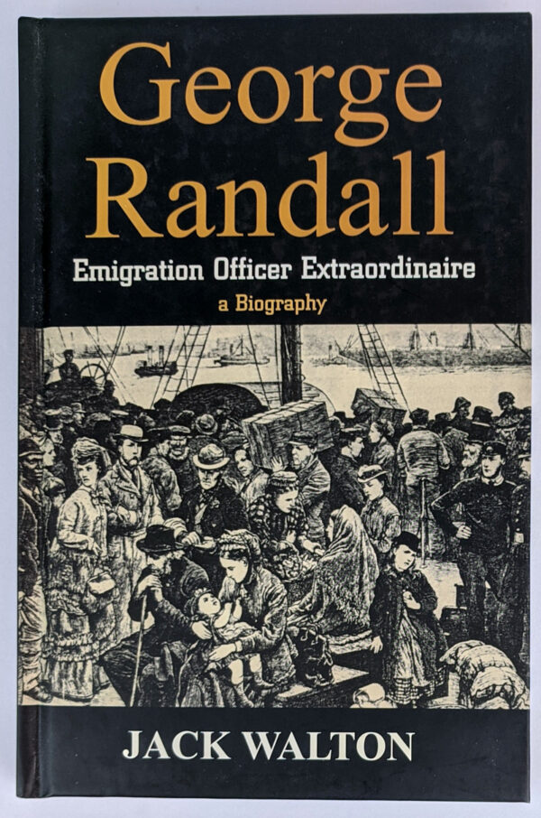 George Randall: Emigration Officer Extraordinaire: A Biography
