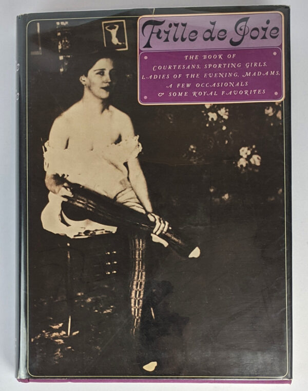 Fille de Joie: The Book of Courtesans, Sporting Girls, Ladies of the Evening, Madams, a Few Occasionals & Some Royal Favorites