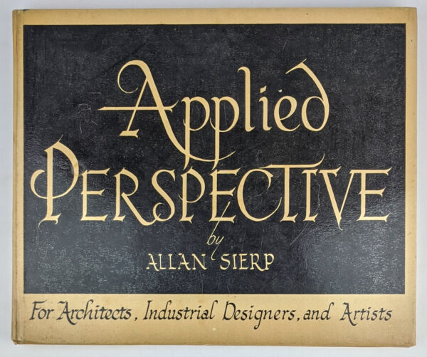 Applied Perspective: The Theory and Practice of Perspective for Architects, Industrial Designers, Artists and Draftsmen