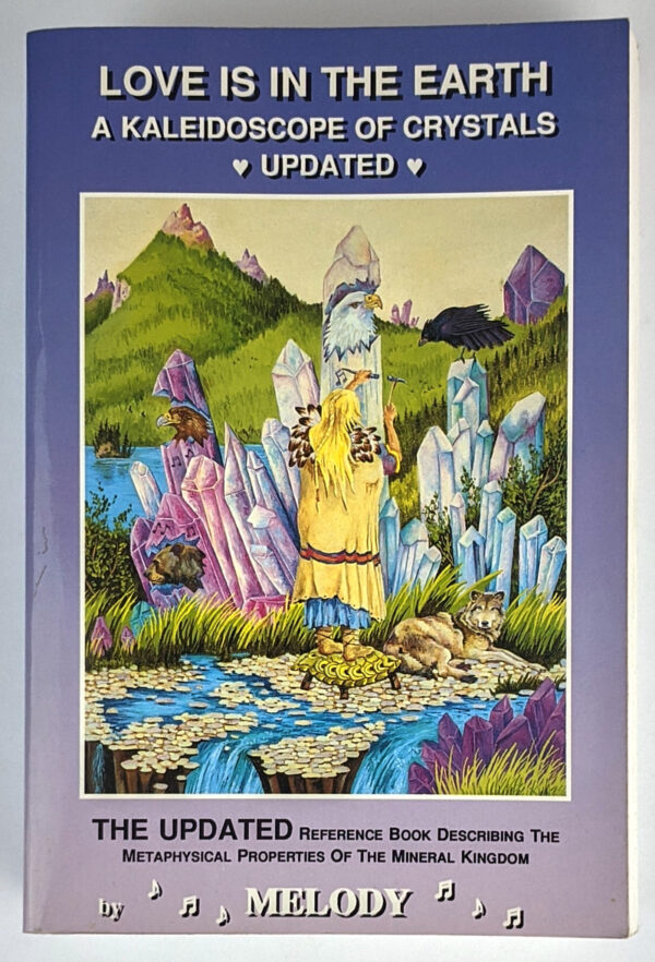 Love is in the Earth- A Kaleidoscope of Crystals: Update: The Reference Book Describing the Metaphysical Properties of the Mineral Kingdom