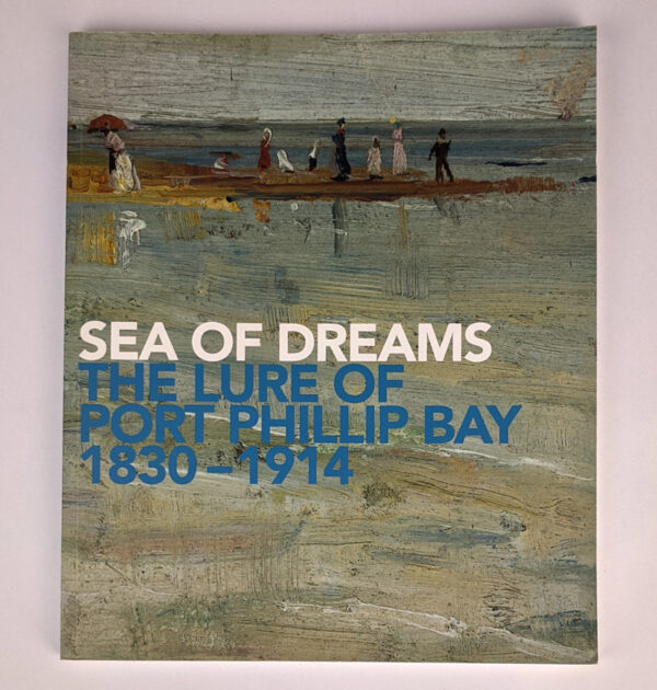 Sea of Dreams: The Lure of Port Phillip Bay, 1830-1914