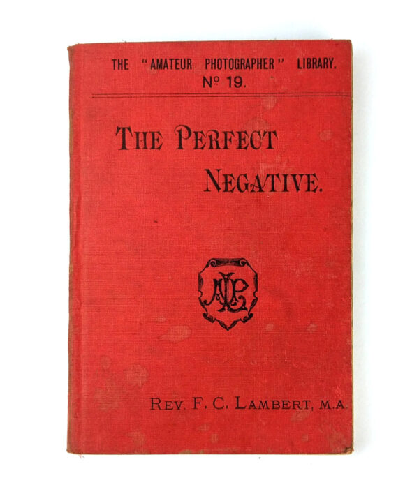 The Perfect Negative: A Series of Chapters on After-Treatment of the Negative