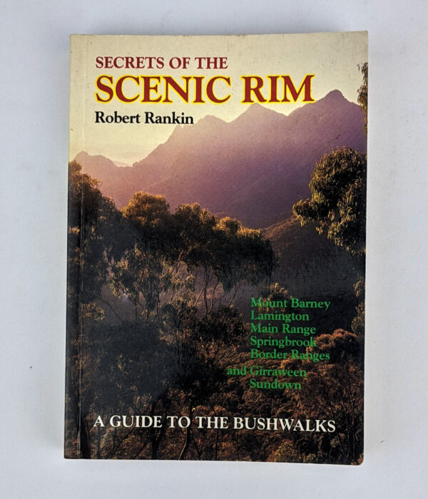 Secrets of the Scenic Rim: A Bushwalking and Rockclimbing Guide to South-East Queensland's Best Moutnainous Area