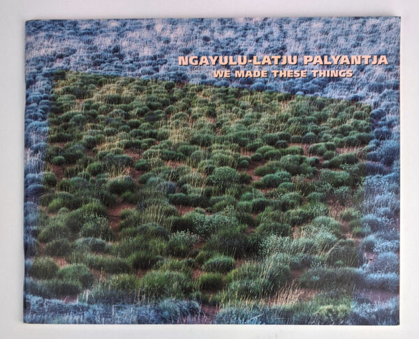Ngayulu-latju Palyantja: We Made These Things: from the Ngaanyatjarra Lands