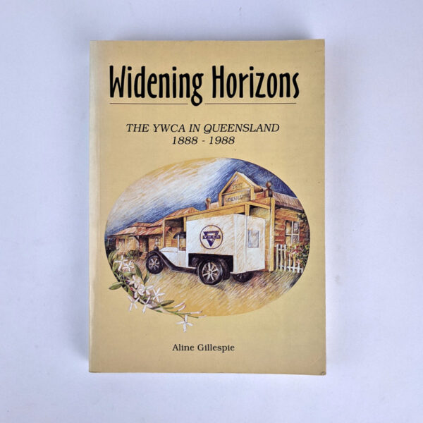 Widening Horizons: The YWCA in Queensland, 1888-1988