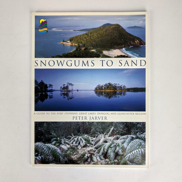 Snowgums to Sand: A Guide to the Port Stephens, Great Lakes, Dungog and Gloucester Region