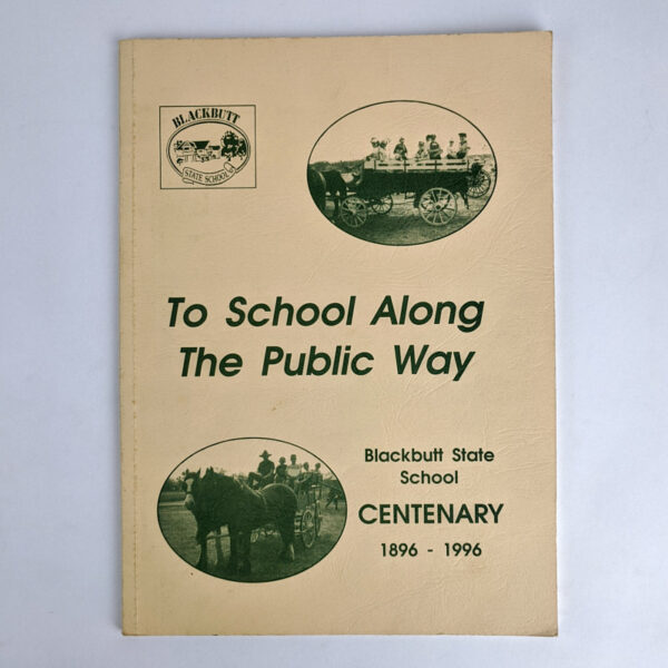 To School Along The Public Way: Blackbutt State School Centenary, 1896-1996