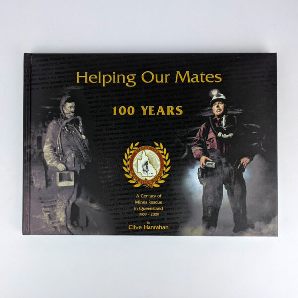Helping Our Mates: 100 Years: A Century of Mines Rescue in Queensland, 1909-2009