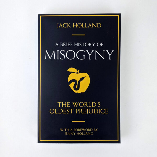 A Brief History of Misogyny: The World's Oldest Prejudice
