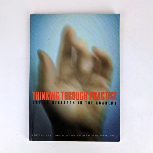 Thinking Through Practice: Art As Research in the Academy