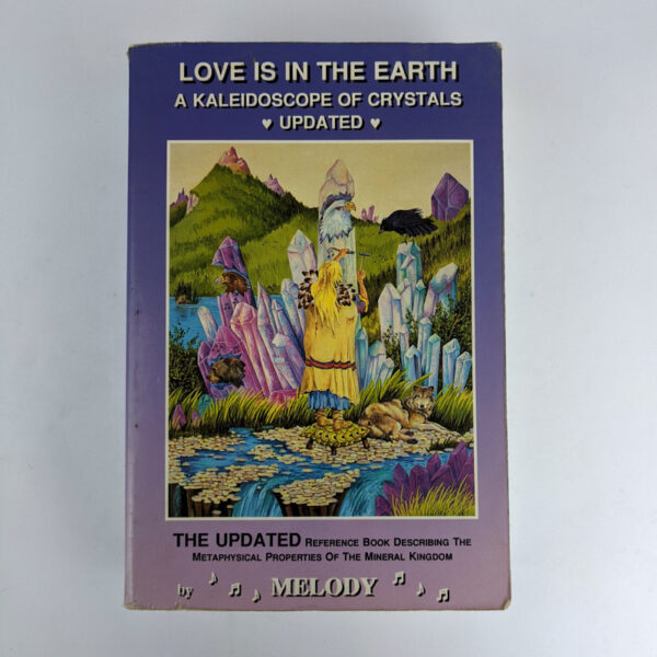 Love is in the Earth- A Kaleidoscope of Crystals: Update: The Reference Book Describing the Metaphysical Properties of the Mineral Kingdom