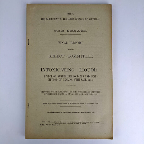 The Senate Final Report from the Select Committee on Intoxicating Liquor -- Effect on Australian Soldiers and Best Method of Dealing with Sale, &c.