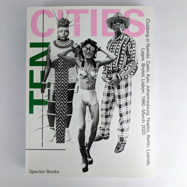 Ten Cities: Clubbing in Nairobi, Cairo, Kyiv, Johannesburg, Berlin, Naples, Luanda, Lagos, Bristol, Lisbon 1960-2020