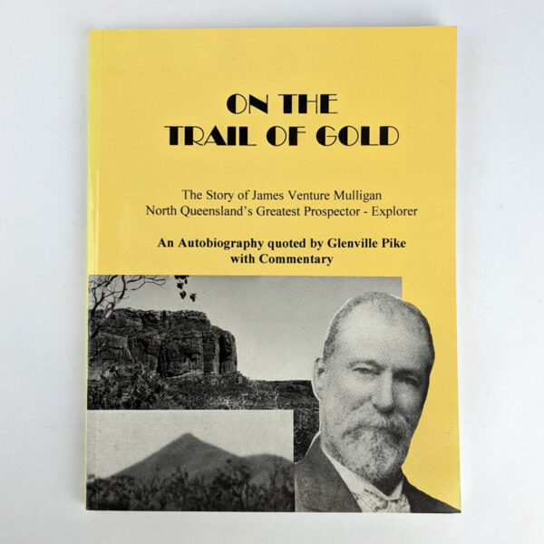 On The Trail of Gold: The Story of James Venture Mulligan: North Queensland's Greatest Propector-Explorer
