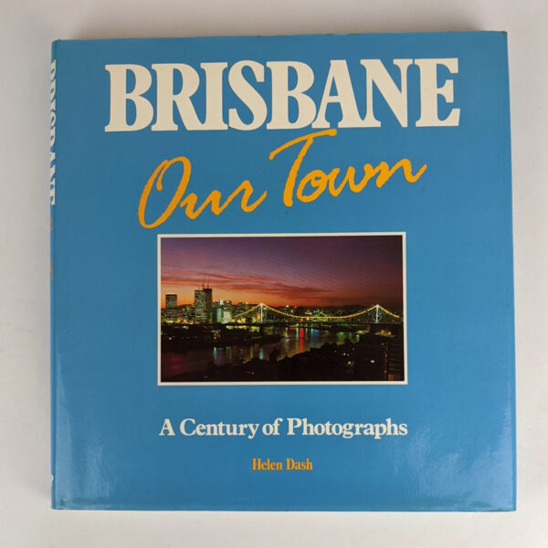 Brisbane: Our Town: A Century of Photographs