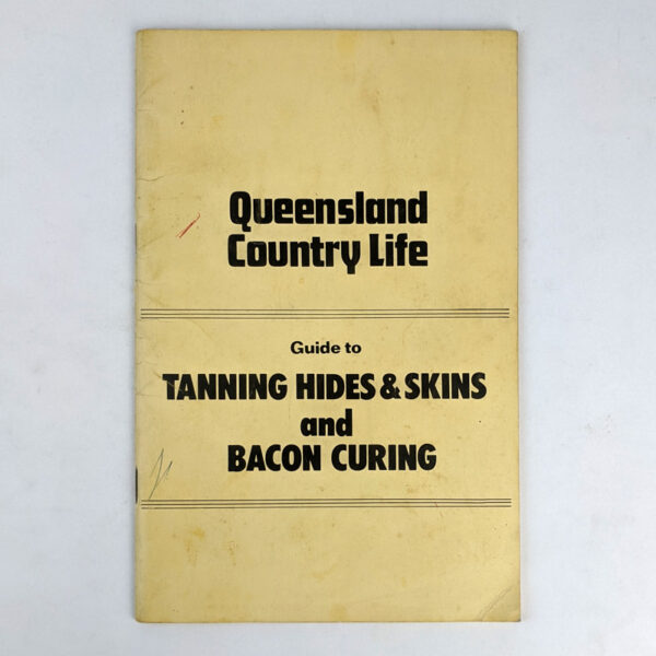 Queensland Country Life Guide to Tanning Hides and Skins, and Bacon Curing