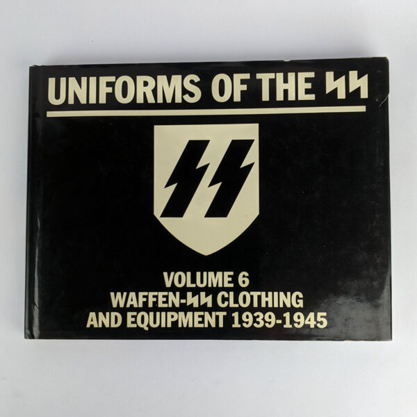 Uniforms of the SS: Volume 6 Waffen-SS Clothing and Equipment, 1939-1945