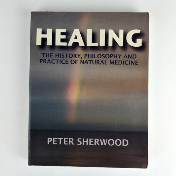 Healing: The History, Philosophy and Practice of Natural Medicine