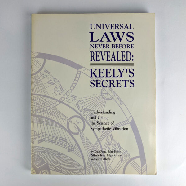 Universal Laws Never Before Revealed: Keely's Secrets: Understanding and Using the Science of Sympathetic Vibration
