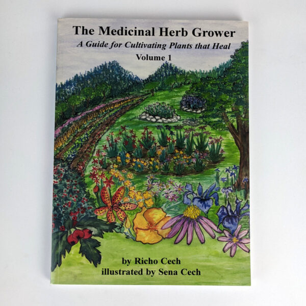 The Medicinal Herb Grower: A Guide for Cultivating Plants that Heal (Volume 1)