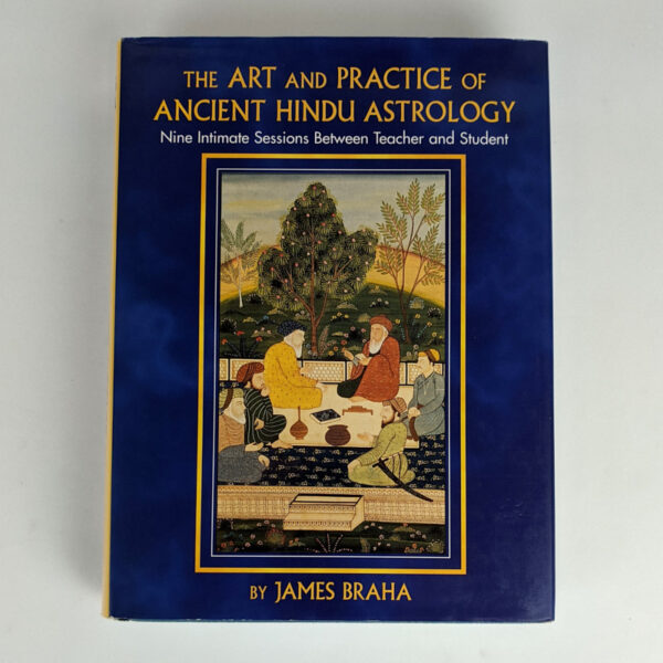 The Art and Practice of Ancient Hindu Astrology: Nine Intimate Sessions Between Teacher and Student