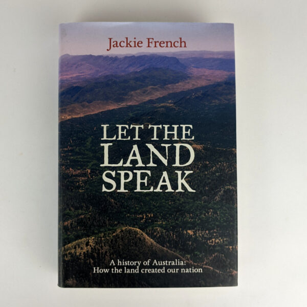 Let The Land Speak: A History of Australia: How the land created our nation
