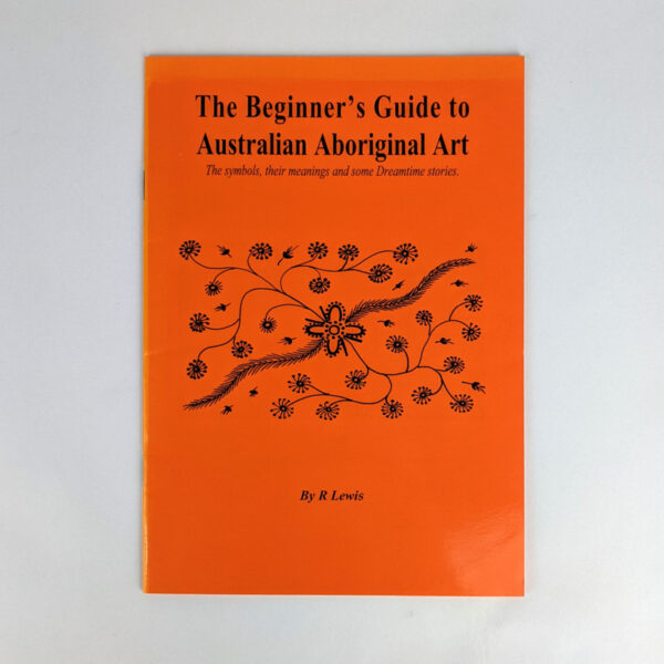 The Beginner's Guide to Australian Aboriginal Art: The Symbols, Their Meanings and Some Dreamtime Stories