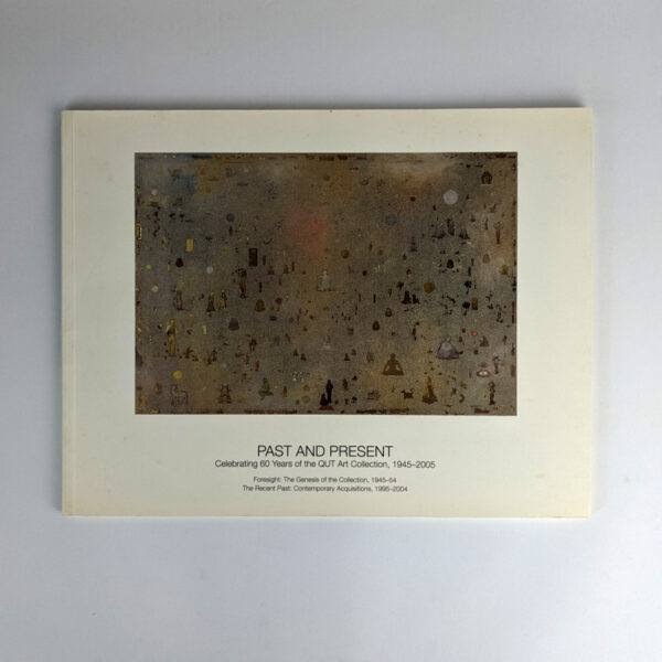 Past and Present: Celebrating 60 Years of the QUT Art Collection, 1945-2005