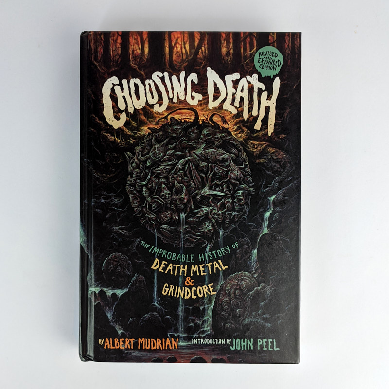 Choosing Death The Improbably History of Death Metal & Grindcore The