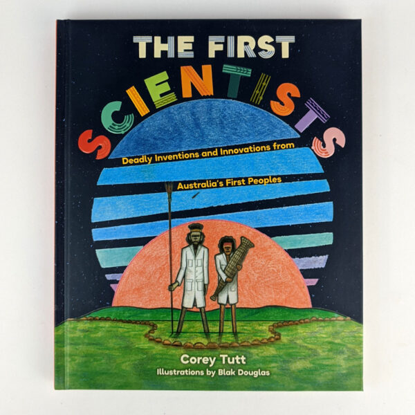 The First Scientists: Deadly Inventions and Innovations from Australia's First Peoples