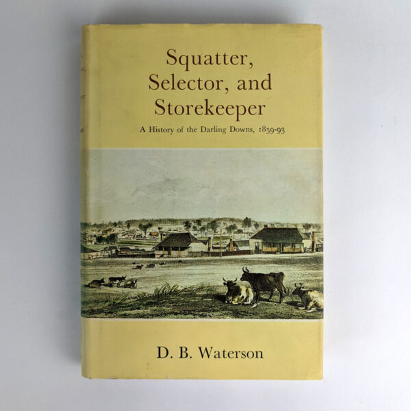 Squatter, Selector, and Storekeeper: A History of the Darling Downs, 1859-93