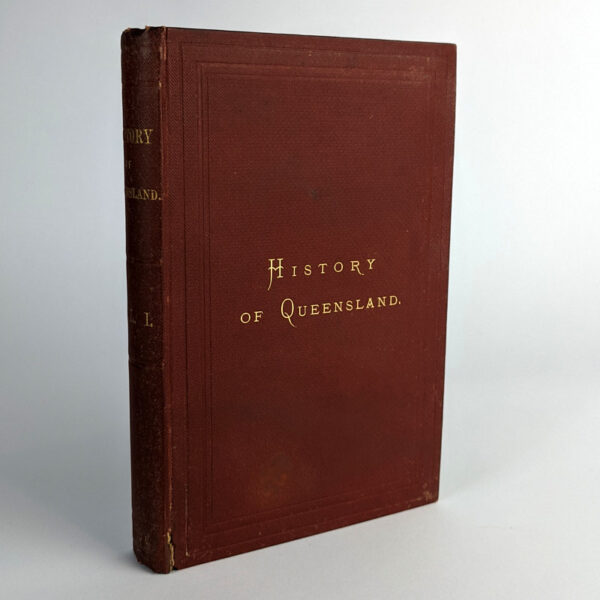 History of the Colony of Queensland from 1770 to the Close of the Year 1881