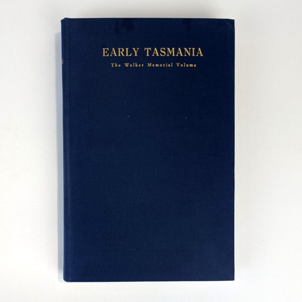 Early Tasmania: Papers Read Before The Royal Society of Tasmania During The Years 1888 to 1899 (The Walker Memorial Volume)