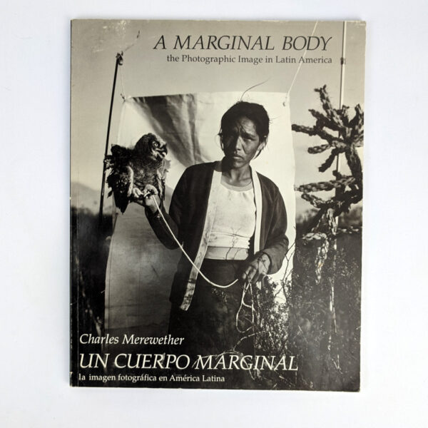 A Marginal Body: The Photographic Image in Latin America / Un Cuerpo Marginal: La Imagen Fotografica en America Latina