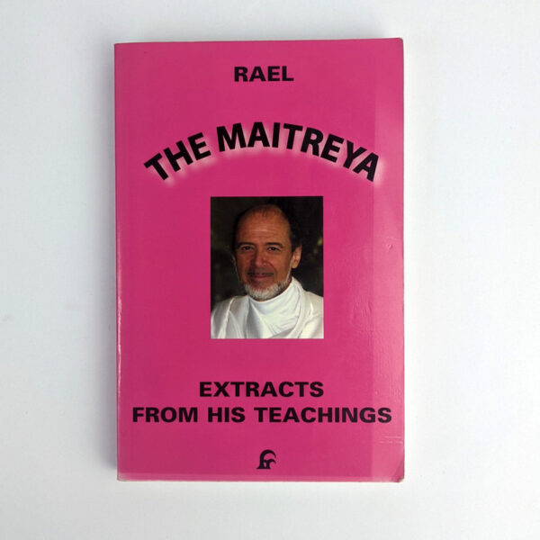 The Maitreya: Extracts From His Teachings: Wisdom of the Prophet Rael: Messenger of the Stars