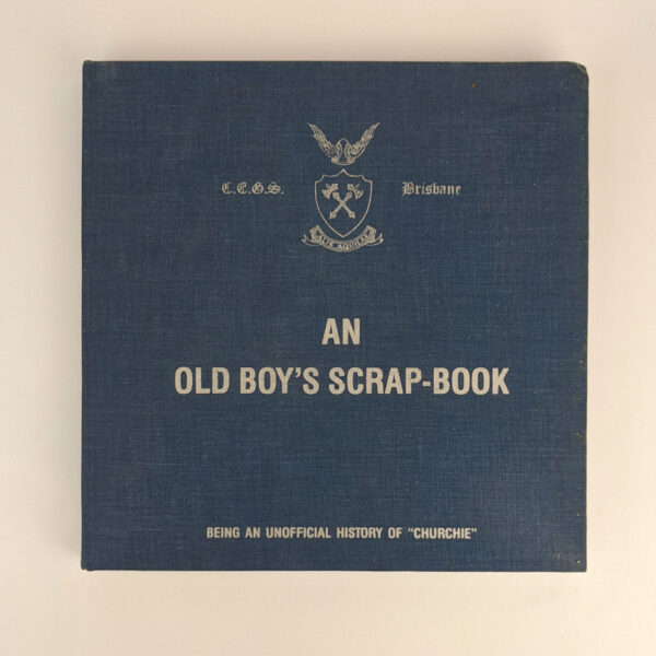 An Old Boy's Scrap-Book, or An Unofficial History of "Churchie", 1912-67