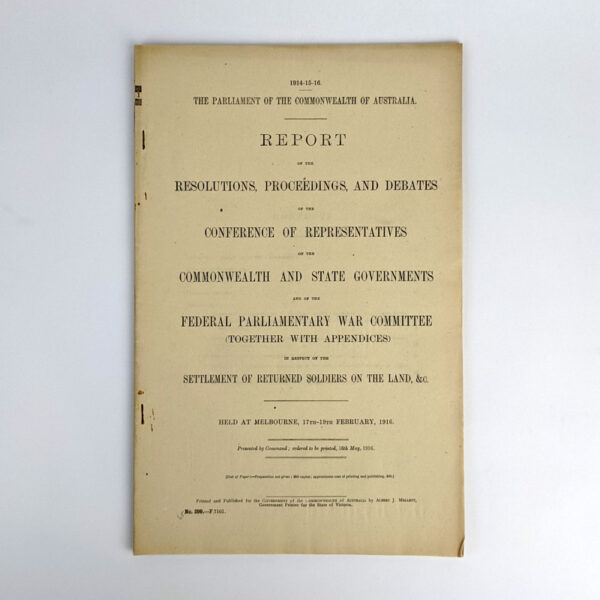 Report of the Resolutions, Proceedings, and Debates of the Conference of Representatives of the Commonwealth and State Governments and of the Federal Parliamentary War Committee (Together with Appendices) in Respect of the Settlement of Returned Soldiers on the Lands, &c.