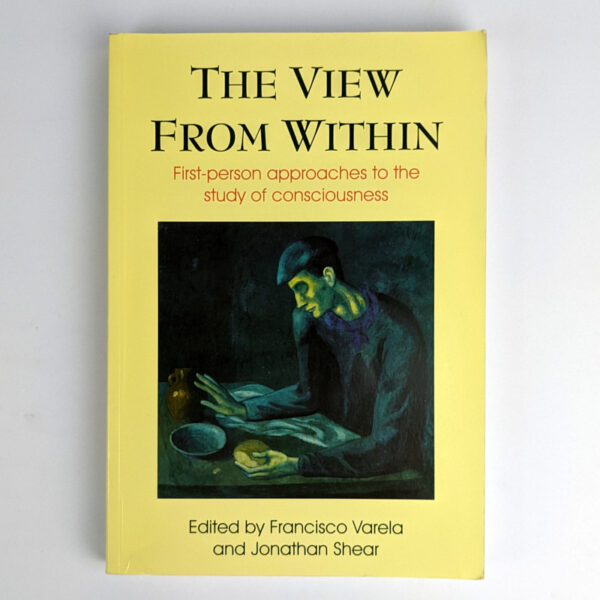 The View From Within: First-person Approaches to the Study of Consciousness