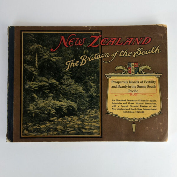 New Zealand: The Britain of the South / The Pictorial History, N.Z. and South Seas Exhibition, Dunedin, 1925-26: A Comprehensive Illustrated Revise of the Southern Hemisphere's Greatest Exhibition