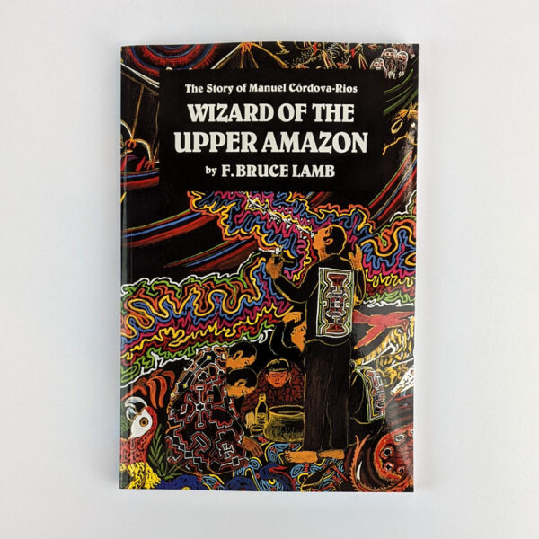 Wizard of the Upper Amazon: The Story of Manuel Cordova-Rios