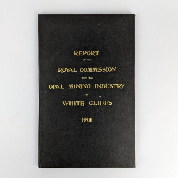 Report of the Royal Commission Appointed to Inquire into the Opal-Mining Industry at White Cliffs; together with Minutes of Proceedings, Evidence, and Appendices