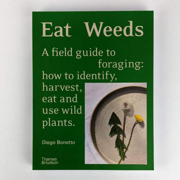 Eat Weeds: A Field Guide to Foraging: How to Identify, Harvest, Eat and Use Wild Plants