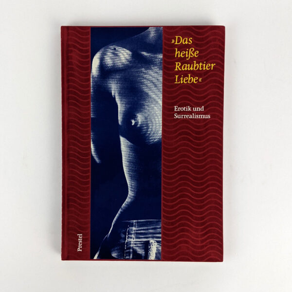 Das heisse Raubtier Liebe : Erotik und Surrealismus