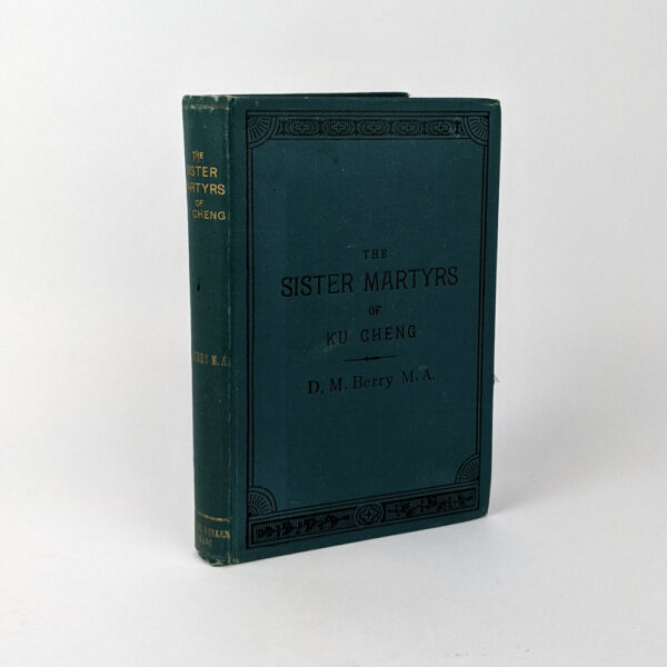 The Sister Martyrs of Ku Cheng: Memoir and Letters of Eleanor and Elizabeth Saunders [Nellie and Topsy] of Melbourne