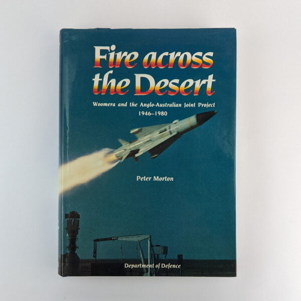 Fire across the Desert: Woomera and the Anglo-Australian Joint Project, 1946-1980